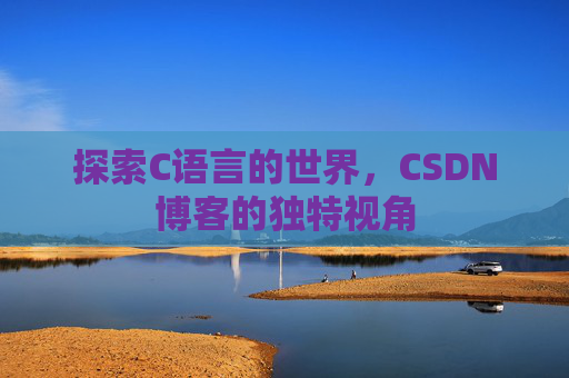 探索C语言的世界，CSDN博客的独特视角